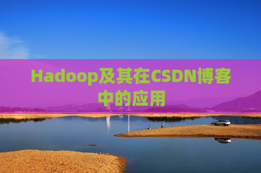 Hadoop及其在CSDN博客中的应用 Hadoop及其在CSDN博客中的应用
